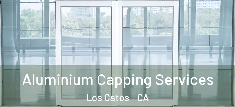  Aluminium Capping Services Los Gatos - CA