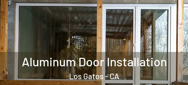  Aluminum Door Installation Los Gatos - CA