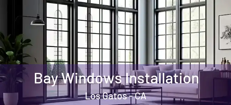  Bay Windows Installation Los Gatos - CA
