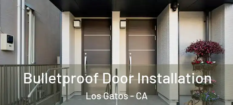  Bulletproof Door Installation Los Gatos - CA