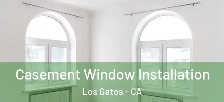  Casement Window Installation Los Gatos - CA