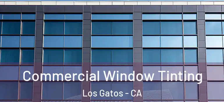  Commercial Window Tinting Los Gatos - CA