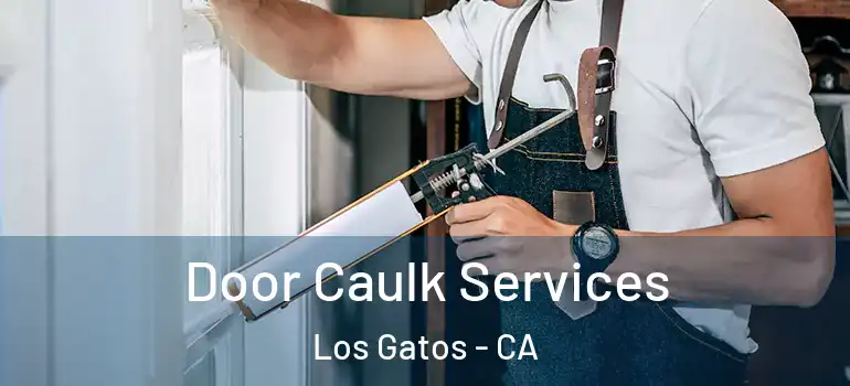  Door Caulk Services Los Gatos - CA