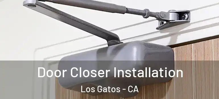  Door Closer Installation Los Gatos - CA
