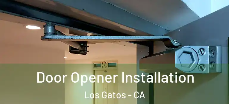  Door Opener Installation Los Gatos - CA