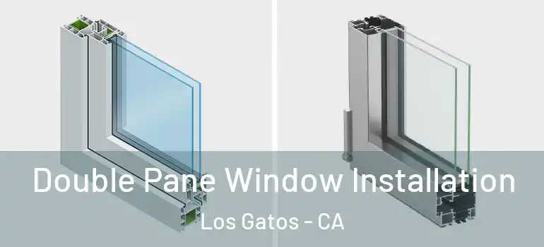  Double Pane Window Installation Los Gatos - CA