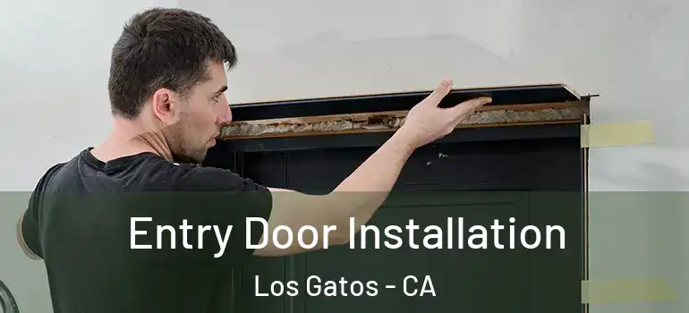  Entry Door Installation Los Gatos - CA