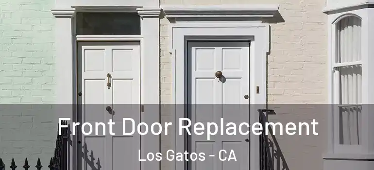  Front Door Replacement Los Gatos - CA