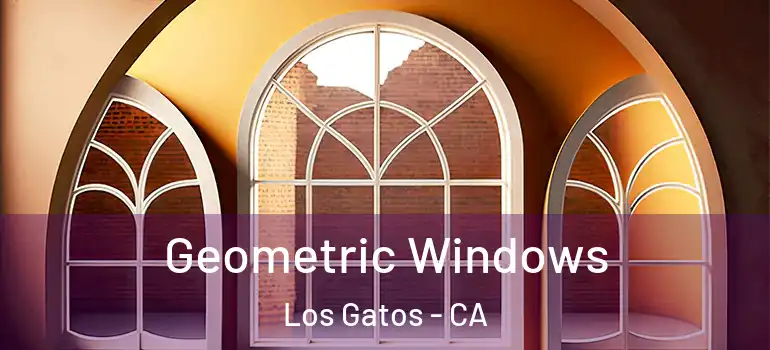  Geometric Windows Los Gatos - CA
