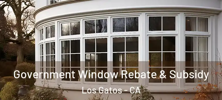  Government Window Rebate & Subsidy Los Gatos - CA