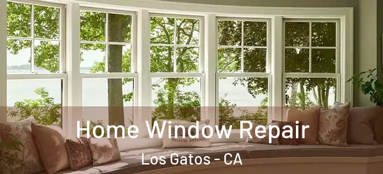  Home Window Repair Los Gatos - CA