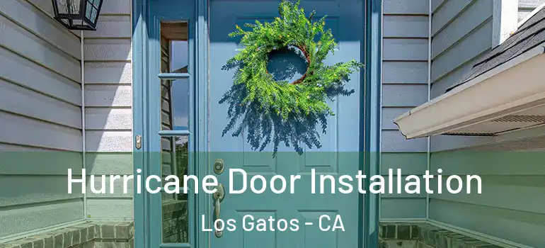  Hurricane Door Installation Los Gatos - CA