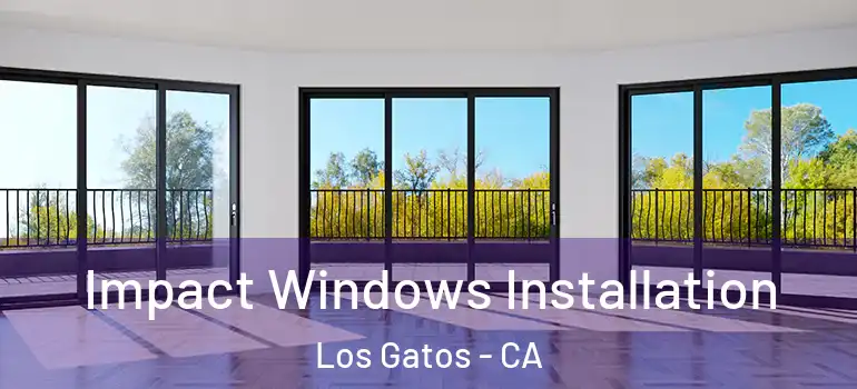  Impact Windows Installation Los Gatos - CA