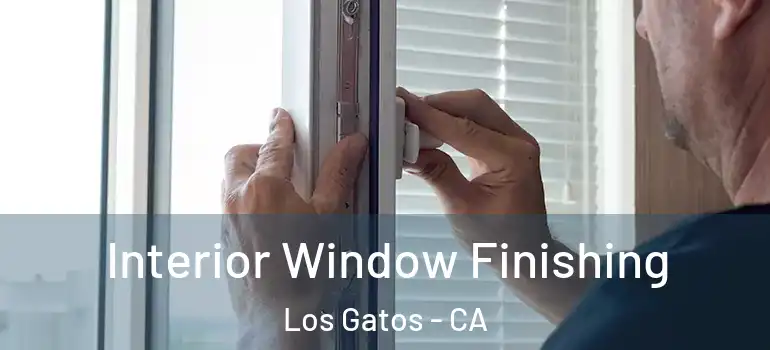  Interior Window Finishing Los Gatos - CA
