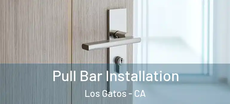 Pull Bar Installation Los Gatos - CA