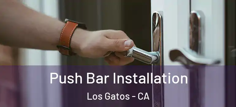  Push Bar Installation Los Gatos - CA