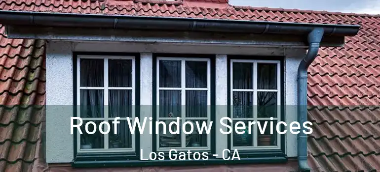  Roof Window Services Los Gatos - CA