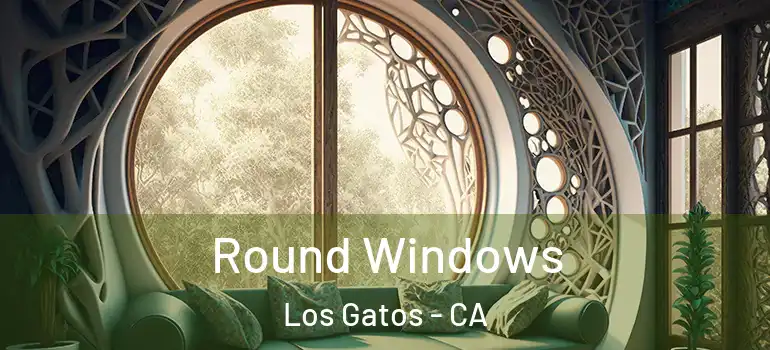  Round Windows Los Gatos - CA