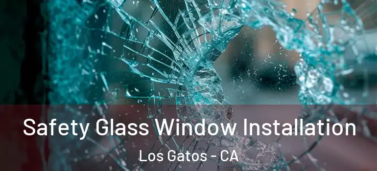  Safety Glass Window Installation Los Gatos - CA
