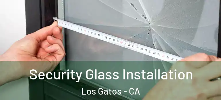  Security Glass Installation Los Gatos - CA