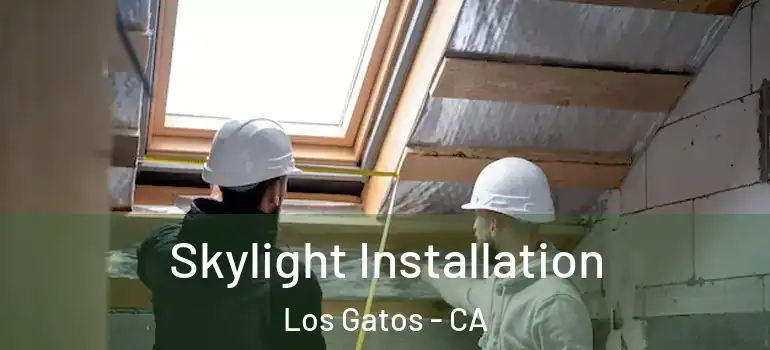 Skylight Installation Los Gatos - CA