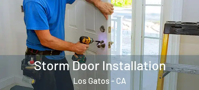  Storm Door Installation Los Gatos - CA