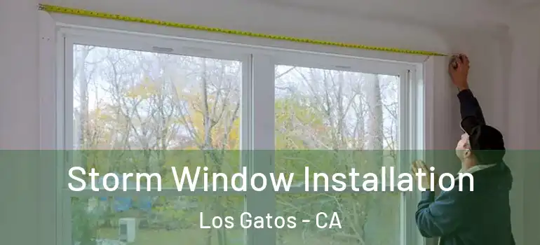  Storm Window Installation Los Gatos - CA