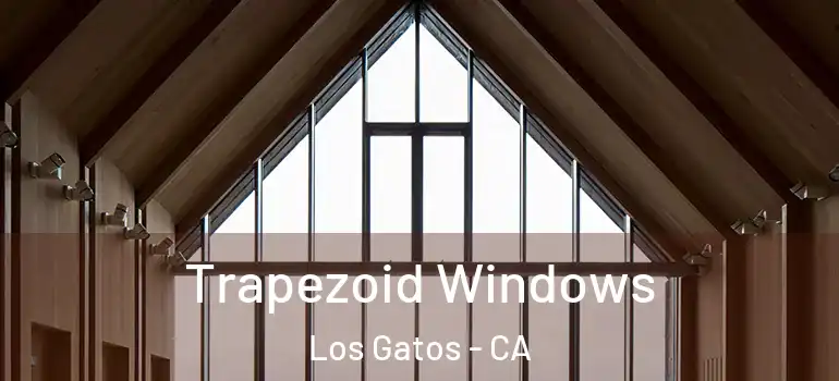  Trapezoid Windows Los Gatos - CA