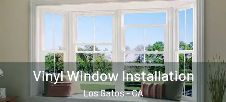  Vinyl Window Installation Los Gatos - CA