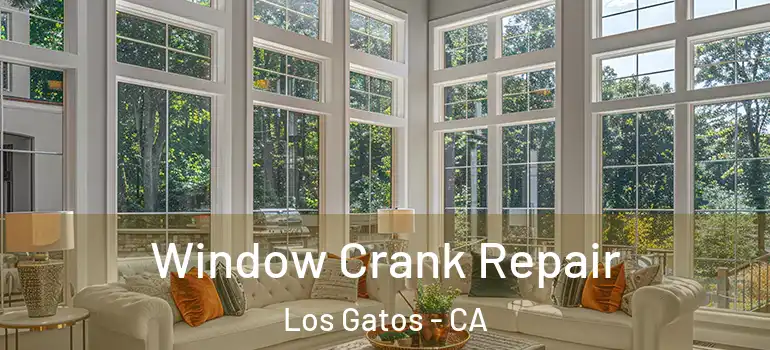  Window Crank Repair Los Gatos - CA