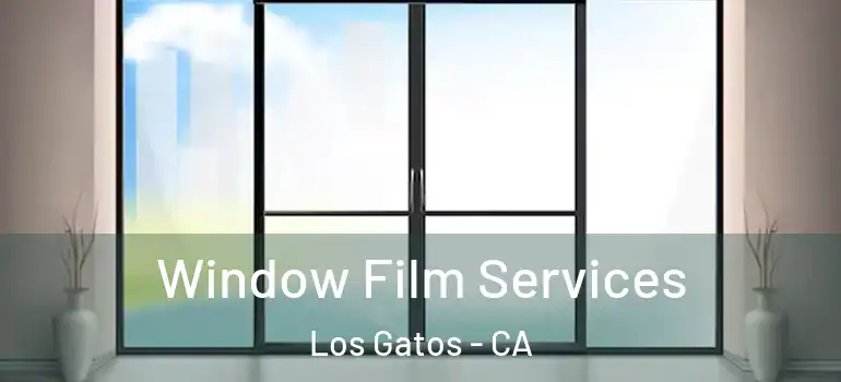  Window Film Services Los Gatos - CA