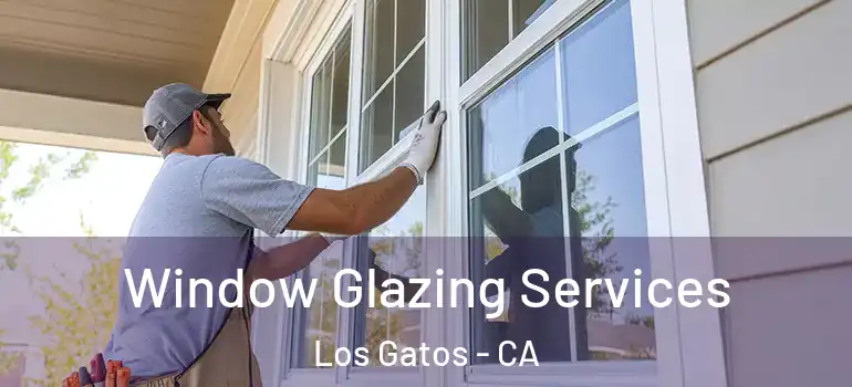  Window Glazing Services Los Gatos - CA