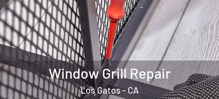  Window Grill Repair Los Gatos - CA