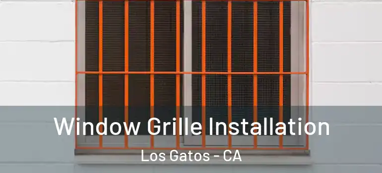 Window Grille Installation Los Gatos - CA