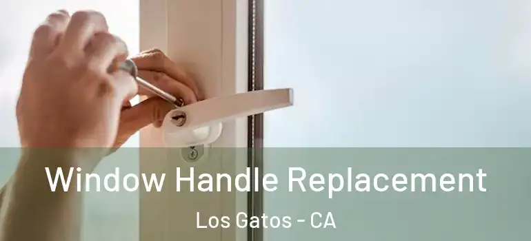  Window Handle Replacement Los Gatos - CA