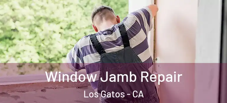  Window Jamb Repair Los Gatos - CA