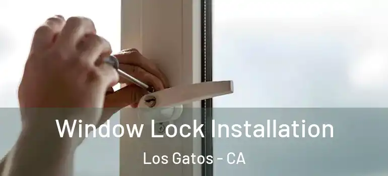  Window Lock Installation Los Gatos - CA