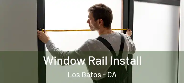  Window Rail Install Los Gatos - CA