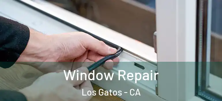  Window Repair Los Gatos - CA