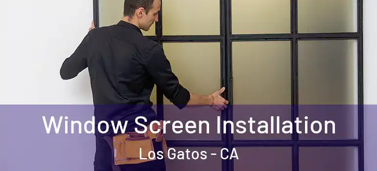  Window Screen Installation Los Gatos - CA