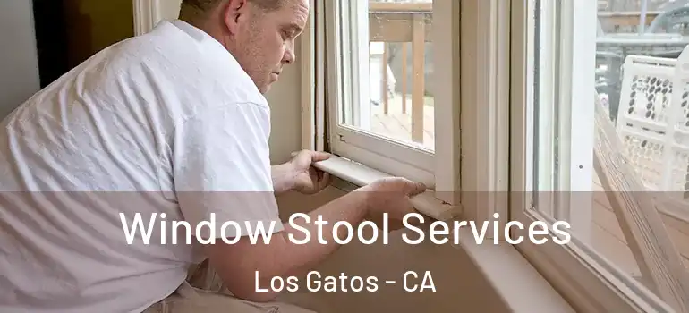  Window Stool Services Los Gatos - CA